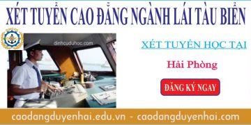 XÉT TUYỂN CAO ĐẲNG NGÀNH LÁI TÀU BIỂN tại hải phòng